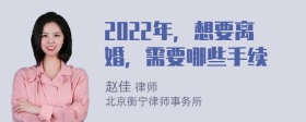 2022年，想要离婚，需要哪些手续