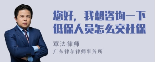 您好，我想咨询一下低保人员怎么交社保