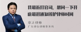 我最近打官司，想问一下开庭最迟通知辨护律师时间