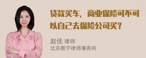 贷款买车，商业保险可不可以自己去保险公司买？