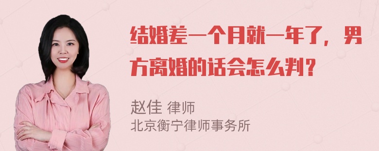 结婚差一个月就一年了，男方离婚的话会怎么判？