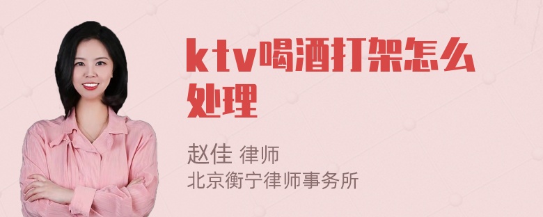 ktv喝酒打架怎么处理