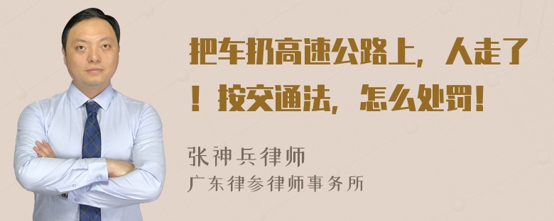 把车扔高速公路上，人走了！按交通法，怎么处罚！