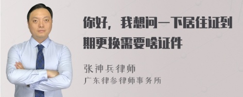 你好，我想问一下居住证到期更换需要啥证件