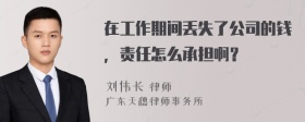 在工作期间丢失了公司的钱，责任怎么承担啊？