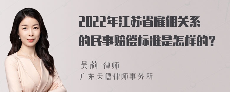 2022年江苏省雇佣关系的民事赔偿标准是怎样的？