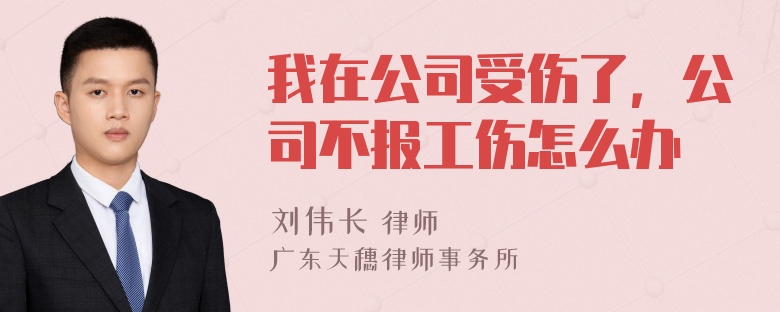 我在公司受伤了，公司不报工伤怎么办