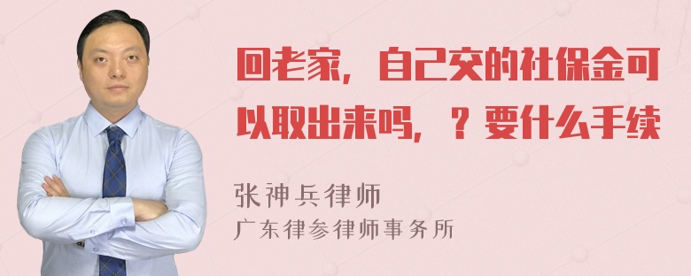 回老家，自己交的社保金可以取出来吗，？要什么手续