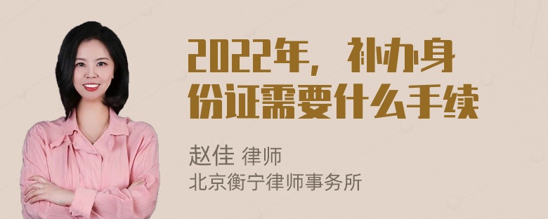 2022年，补办身份证需要什么手续