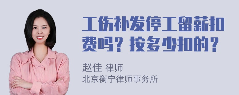 工伤补发停工留薪扣费吗？按多少扣的？