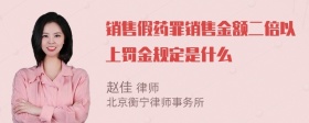 销售假药罪销售金额二倍以上罚金规定是什么