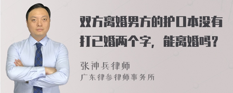 双方离婚男方的护口本没有打已婚两个字，能离婚吗？