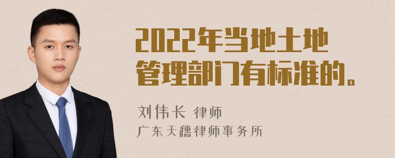 2022年当地土地管理部门有标准的。