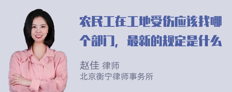 农民工在工地受伤应该找哪个部门，最新的规定是什么