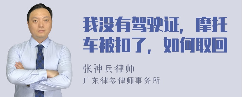 我没有驾驶证，摩托车被扣了，如何取回