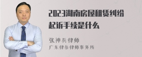 2023湖南房屋租赁纠纷起诉手续是什么