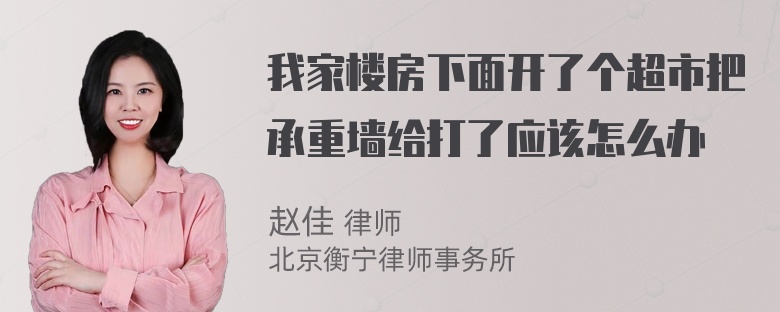 我家楼房下面开了个超市把承重墙给打了应该怎么办