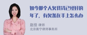 如今那个人欠我钱已经好的年了，有欠条在手上怎么办