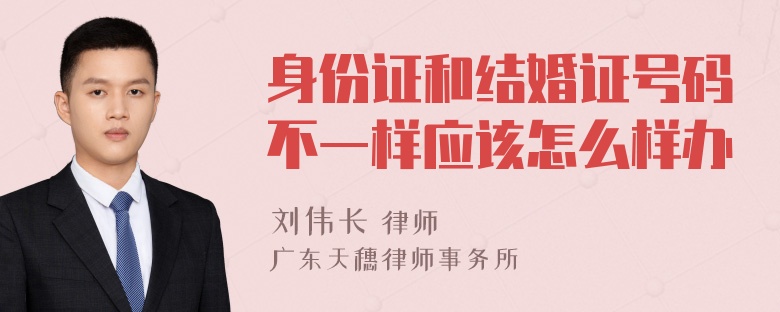 身份证和结婚证号码不一样应该怎么样办