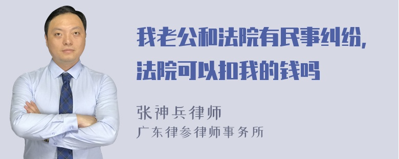 我老公和法院有民事纠纷，法院可以扣我的钱吗