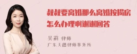 叔叔要离婚那么离婚按揭房怎么办理啊谢谢回答