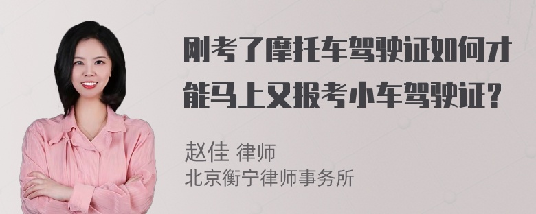 刚考了摩托车驾驶证如何才能马上又报考小车驾驶证？