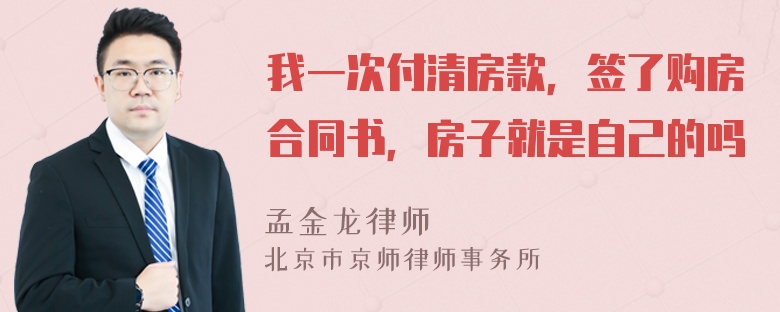 我一次付清房款，签了购房合同书，房子就是自己的吗