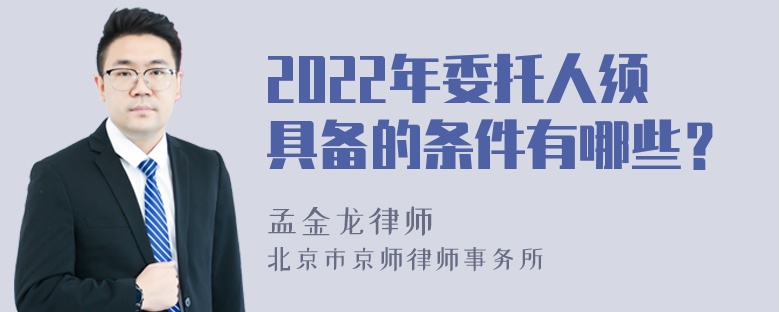 2022年委托人须具备的条件有哪些？