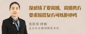 没感情了要离婚，离婚男方要求赔偿女方可以拒绝吗