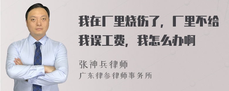 我在厂里烧伤了，厂里不给我误工费，我怎么办啊