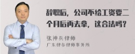 辞职后，公司不给工资要二个月后再去拿，这合法吗？