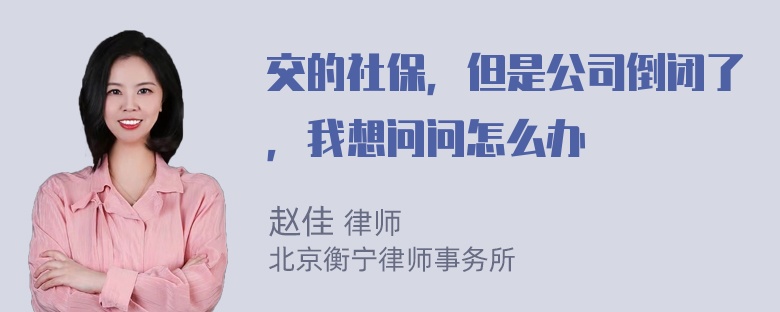 交的社保，但是公司倒闭了，我想问问怎么办