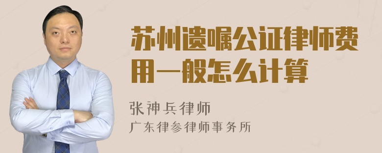 苏州遗嘱公证律师费用一般怎么计算