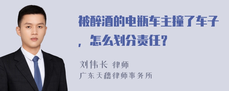 被醉酒的电瓶车主撞了车子，怎么划分责任？