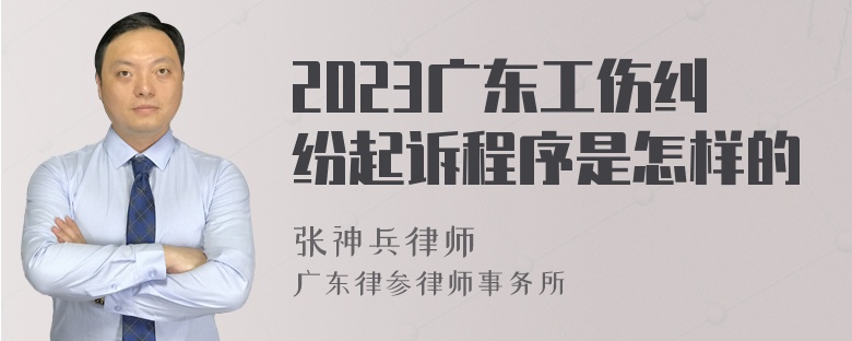 2023广东工伤纠纷起诉程序是怎样的