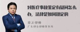 对医疗事故鉴定有疑问怎么办，法律是如何规定的