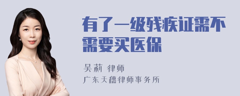 有了一级残疾证需不需要买医保