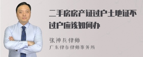 二手房房产证过户土地证不过户应该如何办