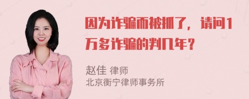 因为诈骗而被抓了，请问1万多诈骗的判几年？