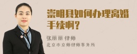 崇明县如何办理离婚手续啊？