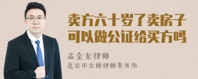 卖方六十岁了卖房子可以做公证给买方吗