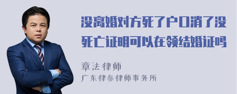 没离婚对方死了户口消了没死亡证明可以在领结婚证吗