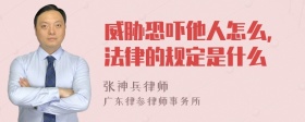 威胁恐吓他人怎么,法律的规定是什么