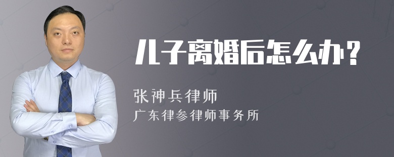 儿子离婚后怎么办？