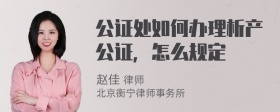 公证处如何办理析产公证，怎么规定