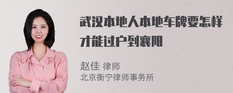 武汉本地人本地车牌要怎样才能过户到襄阳