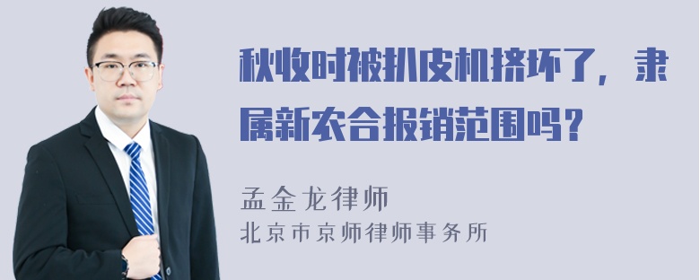 秋收时被扒皮机挤坏了，隶属新农合报销范围吗？