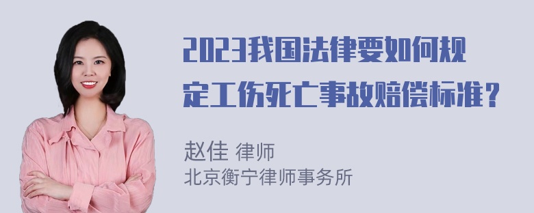 2023我国法律要如何规定工伤死亡事故赔偿标准？