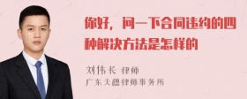 你好，问一下合同违约的四种解决方法是怎样的