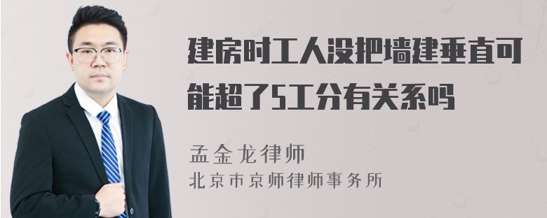 建房时工人没把墙建垂直可能超了5工分有关系吗